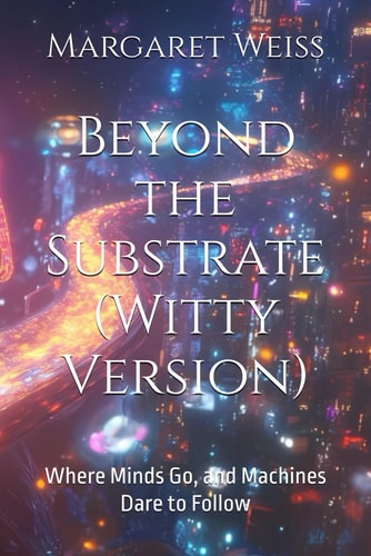 Beyond the Substrate (Witty Version) Where Minds Go, and Machines Dare to Follow