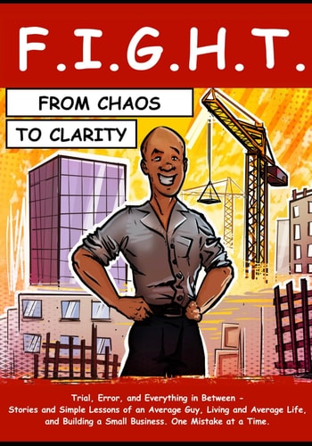 FIGHT: FROM CHAOS TO CLARITY - The Comic Book: Trial, Error, and Everything in Between - Stories and Simple Lessons of an Average Guy, Living and ... a Small Business. One Mistake at a Time.