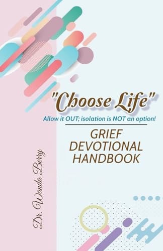"Choose Life" Grief Devotional Handbook Allow it OUT; Isolation is NOT an Option!