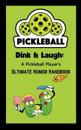 Dink & Laugh A Pickleball Player's Ultimate Humor Handbook - Pickleball Player Gifts: Hilarious Jokes, Excuses, and Fun Facts for Every Pickleball Lover