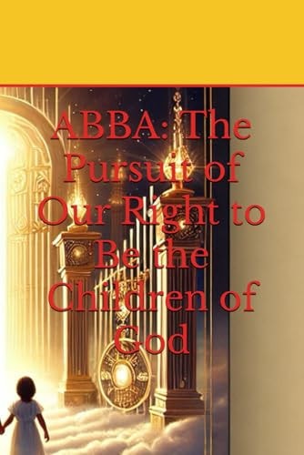 Abba The Pursuit of Our Right to Be the Children of God
