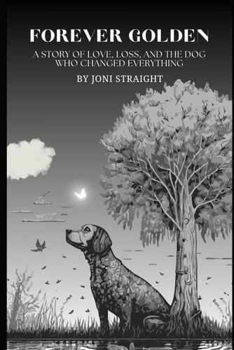 Forever Golden A Story of Love, Loss, and the Dog Who Changed Everything