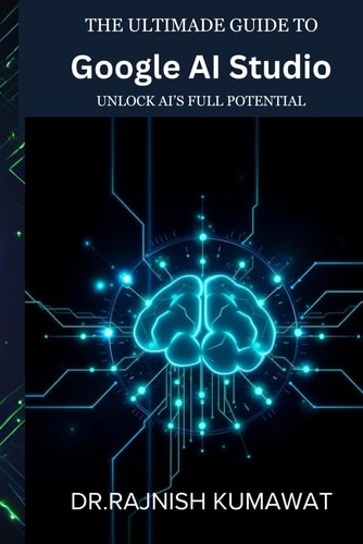 The Ultimate Guide to Google AI Studio Unlock AI's Full Potential