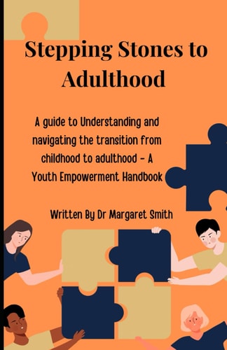 Stepping Stones to Adulthood A Guide to Understanding and Navigating the Transition from Childhood to Adulthood - A Youth Empowerment Handbook