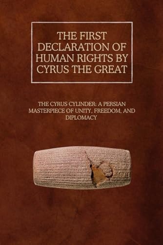 The First Declaration of Human Rights by Cyrus the Great The Cyrus Cylinder: A Persian Masterpiece of Unity, Freedom, and Diplomacy