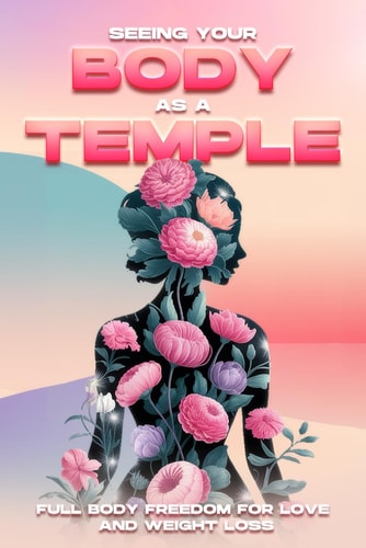 Seeing Your Body as a Temple Full Body Freedom for Love and Weight Loss