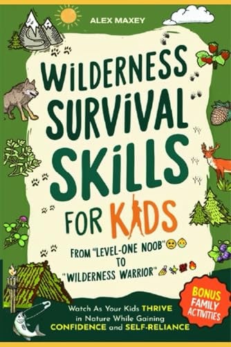 Survival Skills for Kids From 'Level-One Noob to Wilderness Warrior': Watch As Your Kids Unlock Their Inner Explorer and Conquer the Wild While Gaining Confidence and Self-Reliance