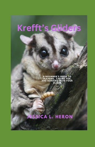 Krefft's Gliders A Beginner's Guide to Training, Caring For, and Bonding with Your Glider