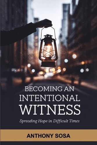 Becoming An Intentional Witness Spreading Hope In Difficult Times