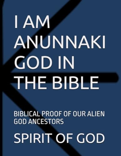 I Am Anunnaki God in the Bible Biblical Proof of Our Alien God Ancestors