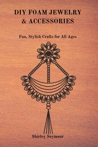 DIY Foam Jewelry & Accessories Fun, Stylish, Crafts for All Ages