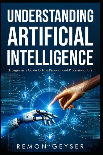 Understanding Artificial Intelligence A Beginner's Guide to AI in Personal and Professional Life