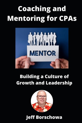 Coaching and Mentoring for CPAs Building a Culture of Growth and Leadership