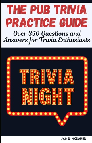 The Pub Trivia Practice Guide Over 350 Questions and Answers for Trivia Enthusiasts