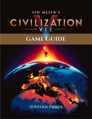 Sid Meier's Civilization VII Game Guide A Step-by-Step Walkthrough to Unlock Victory, Build Empires, and Master Hidden Strategies for All Players.