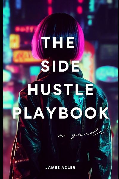 The Side Hustle Playbook: A Strategic Guide to Building Multiple Income Streams: Launch Your Business in 90 Days