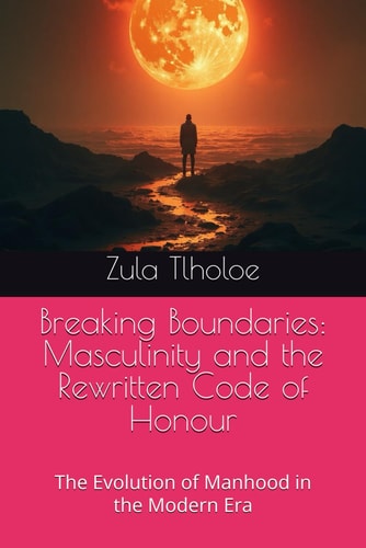 Breaking Boundaries Masculinity and the Rewritten Code of Honour: The Evolution of Manhood in the Modern Era