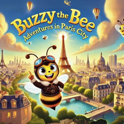 Buzzy the Bee Adventures in Paris City: A Rhyming Adventure for Little Explorers!