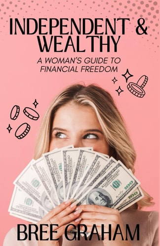 Independent & Wealthy A Woman's Guide to Financial Freedom