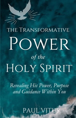 The Transformative Power of the Holy Spirit Revealing His Power, Purpose and Guidance Within You