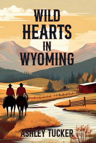 Wild Hearts in Wyoming Where Love and Loyalty are as Untamed and Enduring as the Land Itself