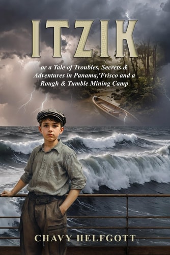 Itzik Or a Tale of Troubles, Secrets & Adventures in Panama, 'Frisco and a Rough & Tumble Mining Camp.
