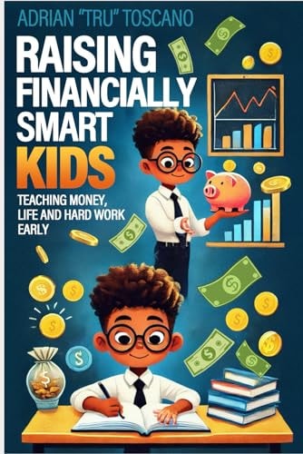 Raising Financially Smart Kids Teaching Money, Life and Hard Work Early