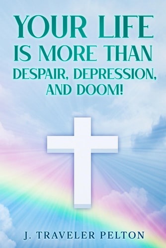Your Life is More Than Despair, Depression and Doom!