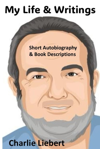 My Life and Writings Charlie Liebert's Short Autobiography and Book Descriptions