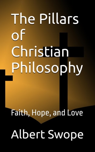 The Pillars of Christian Philosophy Faith, Hope, and Love