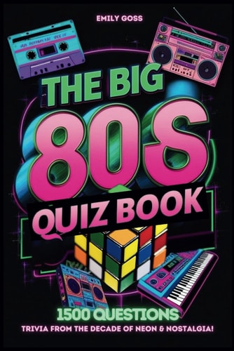 The Big 80s UK Quiz Book Trivia from the Decade of Neon & Nostalgia!: 1500 General Knowledge Questions Covering Music, TV, Film, Sports, and Trends from the Iconic 1980s