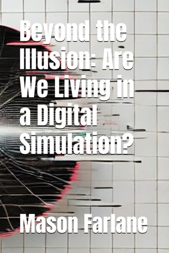 Beyond the Illusion Are We Living in a Digital Simulation?