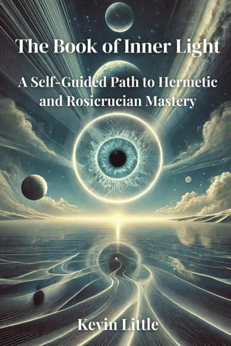 The Book of Inner Light A Self-Guided Path to Hermetic and Rosicrucian Mastery
