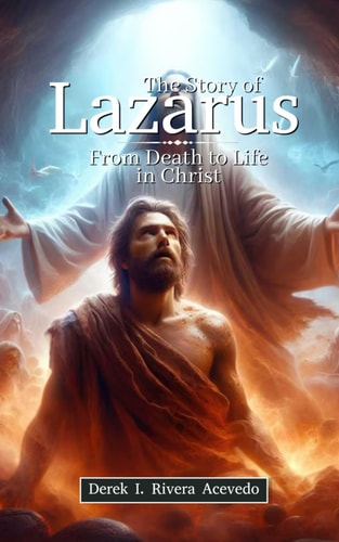 The Story of Lazarus From Death to Life in Christ