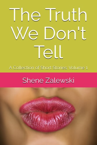 The Truth We Don't Tell A Collection of Short Stories: Volume 1