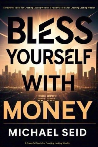 Bless Yourself With Money 5 Powerful Tools for Creating Lasting Wealth