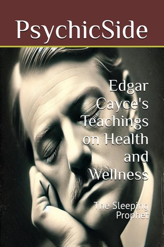 Edgar Cayce's Teachings on Health and Wellness The Sleeping Prophet