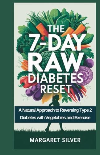 The 7-Day Raw Diabetes Reset A Natural Approach to Reversing Type 2 Diabetes with Vegetables and Exercise