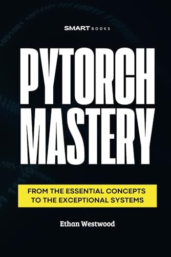 PyTorch MASTERY From the Essential to the Exceptional