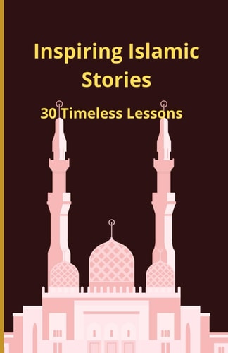 Inspiring Islamic Stories 30 Timeless Lessons