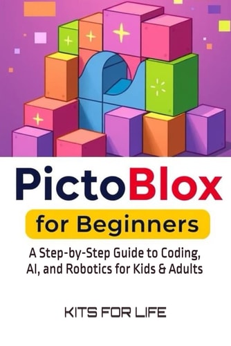 PictoBlox for Beginners A Step-by-Step Guide to Coding, AI, and Robotics for Kids & Adults: An Easy Guide to Learning Visual Programming and AI with PictoBlox