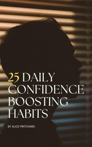 25 Daily Confidence Boosting Habits "Transform Your Self-doubt Into Self-assurance - One Habit at a Time."