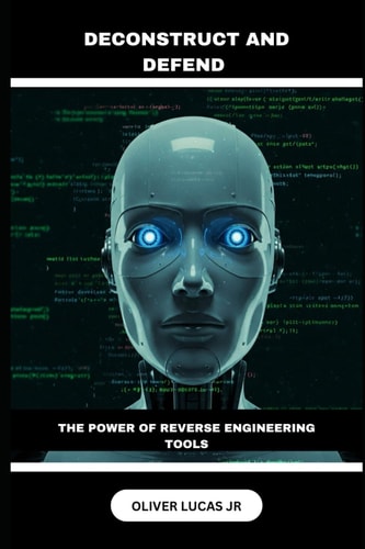 Deconstruct and Defend The Power Of Reverse Engineering Tools