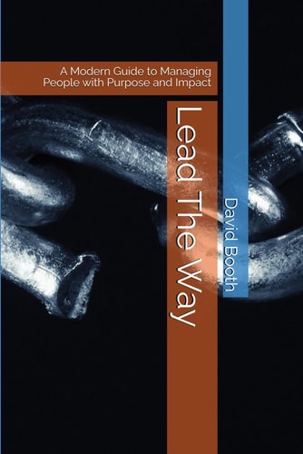 Lead The Way A Modern Guide to Managing People with Purpose and Impact