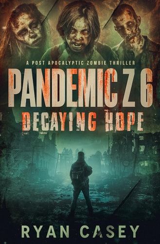 Pandemic Z 6 Decaying Hope: A Post Apocalyptic Zombie Thriller