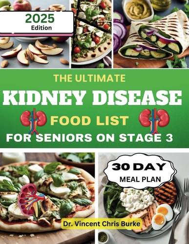 The Ultimate Kidney Disease Food List for Seniors on Stage 3 Essential Meal Planning Guide with Low-Sodium, Low-Potassium, and Phosphorus-Controlled Recipes for Optimal CKD Health