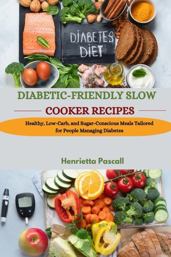Diabetic-Friendly Slow Cooker Recipes Healthy, Low-Carb, and Sugar-Conscious Meals Tailored for People Managing Diabetes