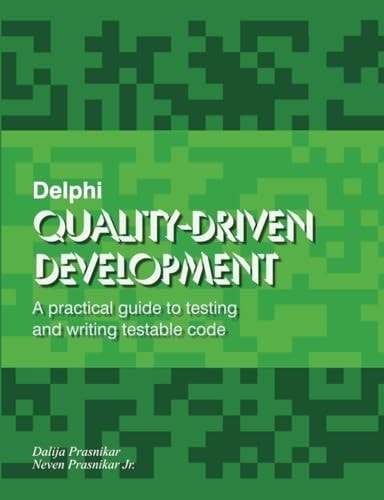Delphi Quality-Driven Development A Practical Guide to Testing and Writing Testable Code