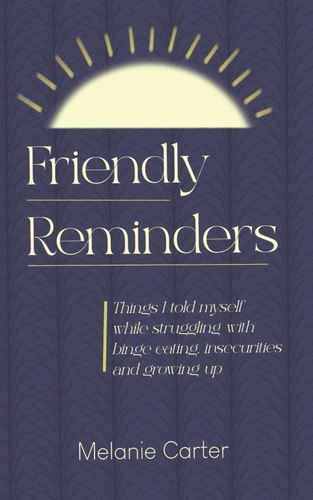 Friendly Reminders Things I Told Myself While Struggling with Binge Eating, Insecurities and Growing Up