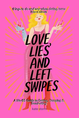 Love, Lies & Left Swipes A No-BS Guide to Dating, Dumping & Dominating
